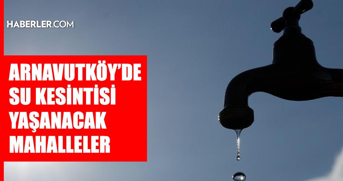 İstanbul ARNAVUTKÖY su kesintisi! 15-16 Mayıs İSKİ Arnavutköy su kesintisi ne zaman bitecek, sular ne zaman gelecek?