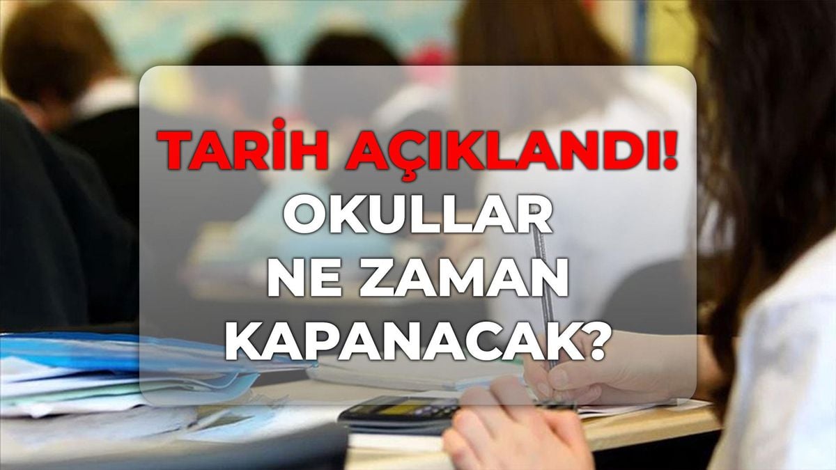 Okullar ne zaman kapanıyor 2026? Haziranın kaçında kapanıyor, okullar ne zaman tatil?